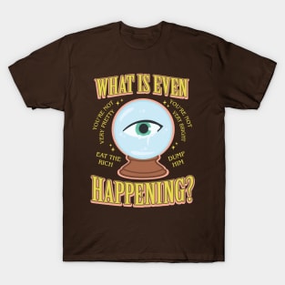 What is even happening T-Shirt